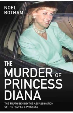 The Murder of Princess Diana: The Truth Behind the Assassination of the People\'s Princess - Noel Botham