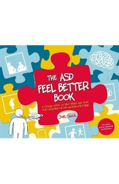 The Asd Feel Better Book: A Visual Guide to Help Brain and Body for Children on the Autism Spectrum - Joel Shaul