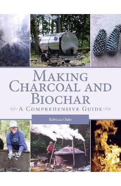 Making Charcoal and Biochar: A Comprehensive Guide - Rebecca Oaks