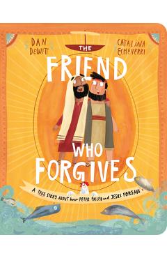 The Friend Who Forgives Board Book: A True Story about How Peter Failed and Jesus Forgave - Dan Dewitt
