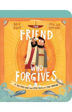 The Friend Who Forgives Board Book: A True Story about How Peter Failed and Jesus Forgave - Dan Dewitt