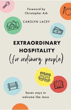 Extraordinary Hospitality (for Ordinary People): Seven Ways to Welcome Like Jesus - Carolyn Lacey