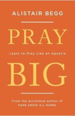 Pray Big: Learn to Pray Like an Apostle - Alistair Begg
