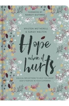 Hope When It Hurts: Biblical Reflections to Help You Grasp God's Purpose in Your Suffering - Kristen Wetherell