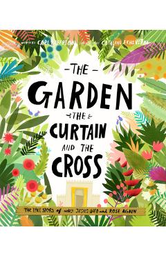 The Garden, the Curtain and the Cross: The True Story of Why Jesus Died and Rose Again - Carl Laferton