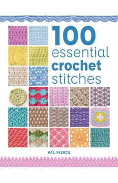 100 Essential Crochet Stitches - Val Pierce