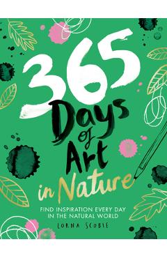 365 Days of Art in Nature: Find Inspiration Every Day in the Natural World - Lorna Scobie