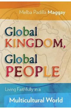 Global Kingdom, Global People: Living Faithfully in a Multicultural World - Melba Padilla Maggay
