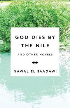 God Dies by the Nile and Other Novels: God Dies by the Nile, Searching, the Circling Song - Nawal El Saadawi