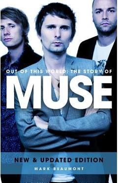 Out of This World: The Story of Muse - Mark Beaumont