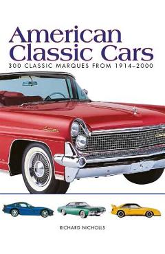 American Classic Cars: 300 Classic Marques from 1914-2000 - Richard Nicholls