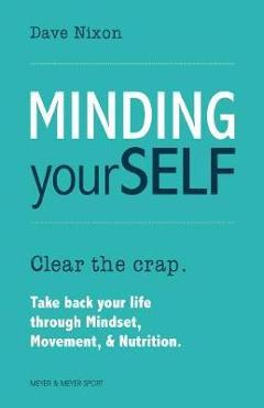 Minding Yourself: Movement, Mindset, & Nutrition for a Work-Life-Family Balance - Dave Nixon