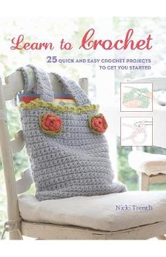 Learn to Crochet: 25 Quick and Easy Crochet Projects to Get You Started - Nicki Trench