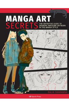 Manga Art Secrets: The Definitive Guide to Drawing Awesome Artwork in the Manga Style - Dalia Sharawna