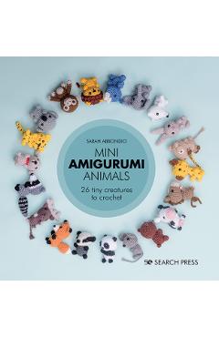 Mini Amigurumi Animals: 26 Tiny Creatures to Crochet - Sarah Abbondio
