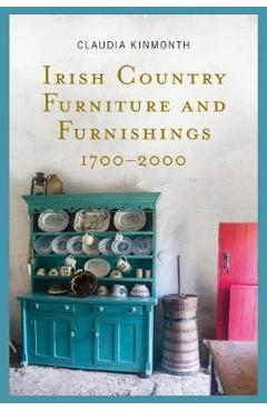 Irish Country Furniture and Furnishings 1700-2000 - Claudia Kinmonth