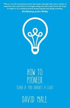 How to Pioneer: (even If You Haven\'t a Clue) - David Male