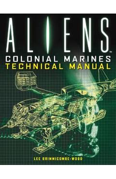 Aliens: Colonial Marines Technical Manual - Lee Brimmicombe-wood