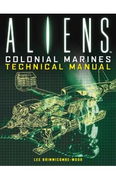 Aliens: Colonial Marines Technical Manual - Lee Brimmicombe-wood