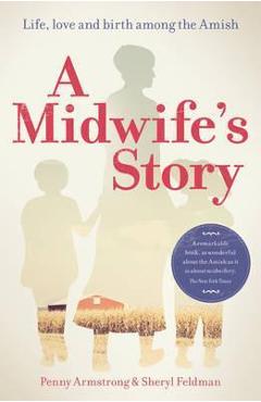 A Midwife\'s Story: Life, Love and Birth Among the Amish - Penny Armstrong