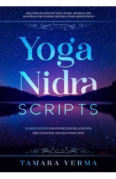 Yoga Nidra Scripts: 22 Meditations for Effortless Relaxation, Rejuvenation and Reconnection - Tamara Verma