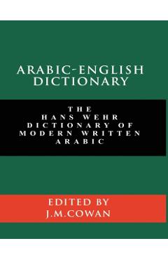 Arabic-English Dictionary: The Hans Wehr Dictionary of Modern Written Arabic (English and Arabic Edition) - Hans Wehr