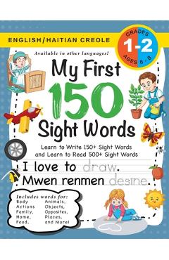 My First 150 Sight Words Workbook: (Ages 6-8) Bilingual (English / Haitian Creole) (Angl� / Krey�l Ayisyen): Learn to Write 150 and Read 500 Sight Wor