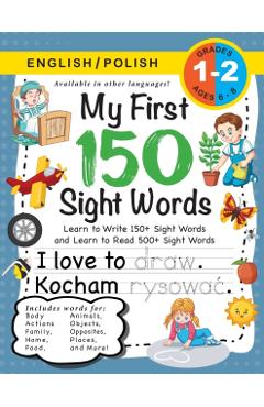 My First 150 Sight Words Workbook: (Ages 6-8) Bilingual (English / Polish) (Angielski / Polski): Learn to Write 150 and Read 500 Sight Words (Body, Ac - Lauren Dick