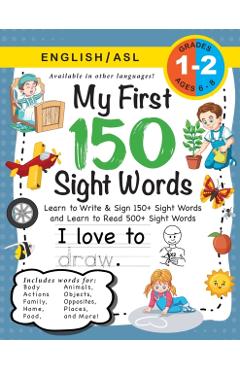 My First 150 Sight Words Workbook: (Ages 6-8) Bilingual (English / American Sign Language - ASL): Learn to Write & Sign 150+ and Read 500+ Sight Words - Lauren Dick