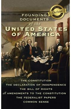 Founding Documents of the United States of America: The Constitution, the Declaration of Independence, the Bill of Rights, all Amendments to the Const - Alexander Hamilton