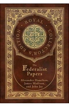 The Federalist Papers (Royal Collector\'s Edition) (Annotated) (Case Laminate Hardcover with Jacket) - Alexander Hamilton