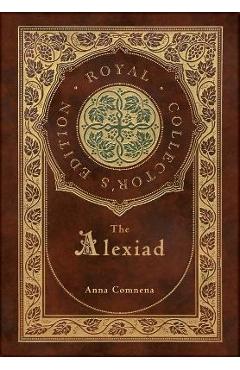 The Alexiad (Royal Collector's Edition) (Annotated) (Case Laminate Hardcover with Jacket)