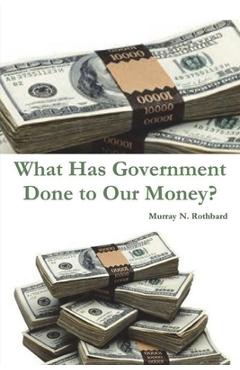 What Has Government Done to Our Money? - Murray N. Rothbard
