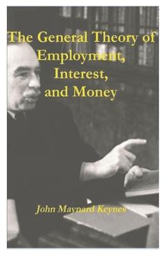 The General Theory of Employment, Interest, and Money - John Maynard Keynes