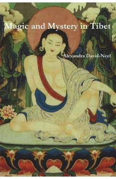 Magic and Mystery in Tibet - Alexandra David-neel