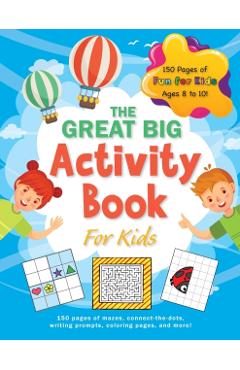 The Great Big Activity Book For Kids: (Ages 8-10) 150 pages of mazes, connect-the-dots, writing prompts, coloring pages, and more! - Ashley Lee