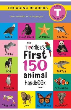The Toddler\'s First 150 Animal Handbook (Travel Edition): Pets, Aquatic, Forest, Birds, Bugs, Arctic, Tropical, Underground, Animals on Safari, and Fa - Ashley Lee