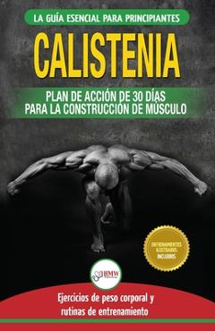Calistenia: gu�a de ejercicios de gimnasia corporal para principiantes y rutinas de entrenamiento + plan de acci�n de 30 d�as para - jennifer louissa