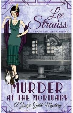 Murder at the Mortuary: a cozy historical 1920s mystery - Lee Strauss
