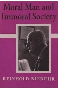 Moral Man and Immoral Society: A Study in Ethics and Politics - Reinhold Niebuhr