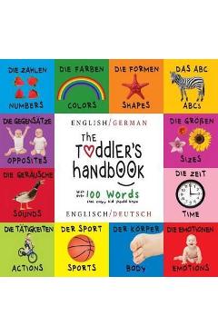 The Toddler\'s Handbook: Bilingual (English / German) (Englisch / Deutsch) Numbers, Colors, Shapes, Sizes, ABC Animals, Opposites, and Sounds, - Dayna Martin