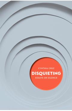 Disquieting: Essays on Silence - Cynthia Cruz