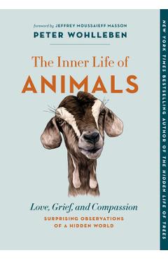 The Inner Life of Animals: Love, Grief, and Compassion--Surprising Observations of a Hidden World - Peter Wohlleben
