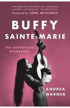 Buffy Sainte-Marie: The Authorized Biography - Andrea Warner