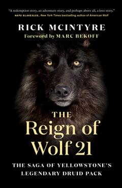 The Reign of Wolf 21: The Saga of Yellowstone\'s Legendary Druid Pack - Rick Mcintyre