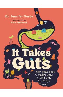 It Takes Guts: How Your Body Turns Food Into Fuel (and Poop) - Jennifer Dr Gardy
