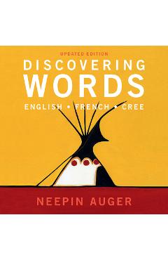 Discovering Words: English * French * Cree -- Updated Edition - Neepin Auger
