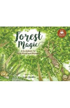 Forest Magic: A Guidebook for Little Woodland Explorers - Sarah Grindler