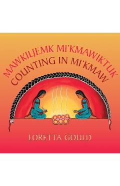 Mawkiljemk Mi\'kmawiktuk/Counting in Mi\'kmaw - Loretta Gould