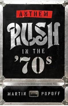 Anthem: Rush in the '70s - Martin Popoff